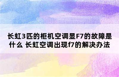 长虹3匹的柜机空调显F7的故障是什么 长虹空调出现f7的解决办法